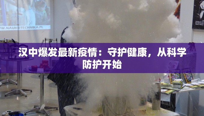 汉中爆发最新疫情:守护健康,从科学防护开始 汉中爆发最新疫情:守护健康,从科学防护开始
