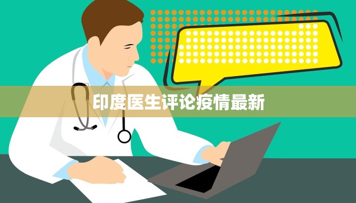 印度医生评论疫情最新 印度医生评论疫情最新