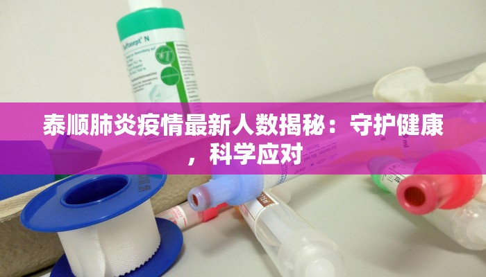泰顺肺炎疫情最新人数揭秘:守护健康,科学应对 泰顺肺炎疫情最新人数揭秘:守护健康,科学应对