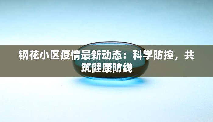 钢花小区疫情最新动态:科学防控,共筑健康防线 钢花小区疫情最新动态:科学防控,共筑健康防线