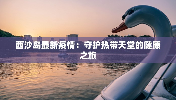 西沙岛最新疫情：守护热带天堂的健康之旅