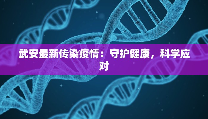 武安最新传染疫情：守护健康，科学应对