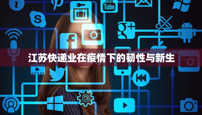 江苏快递业在疫情下的韧性与新生
