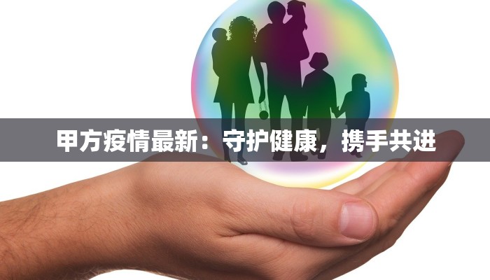 甲方疫情最新：守护健康，携手共进