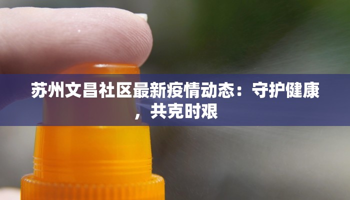 苏州文昌社区最新疫情动态：守护健康，共克时艰