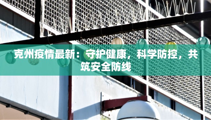 克州疫情最新：守护健康，科学防控，共筑安全防线
