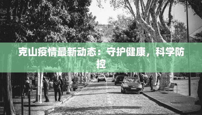 克山疫情最新动态:守护健康,科学防控 克山疫情最新动态:守护健康,科学防控