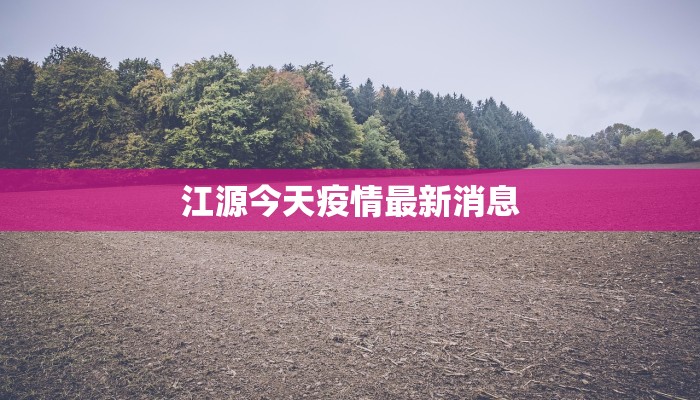 江源今天疫情最新消息 江源今天疫情最新消息