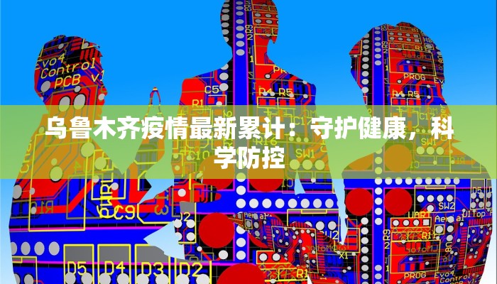 乌鲁木齐疫情最新累计:守护健康,科学防控 乌鲁木齐疫情最新累计:守护健康,科学防控