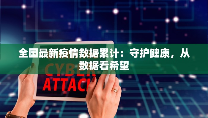 全国最新疫情数据累计：守护健康，从数据看希望