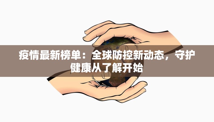 疫情最新榜单：全球防控新动态，守护健康从了解开始