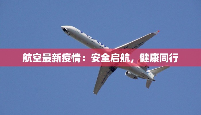 航空最新疫情:安全启航,健康同行 航空最新疫情:安全启航,健康同行