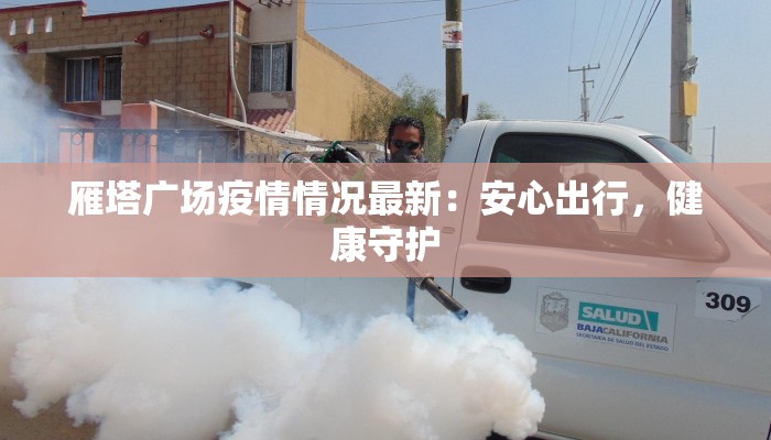 雁塔广场疫情情况最新:安心出行,健康守护 雁塔广场疫情情况最新:安心出行,健康守护