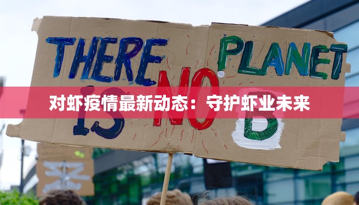 对虾疫情最新动态：守护虾业未来