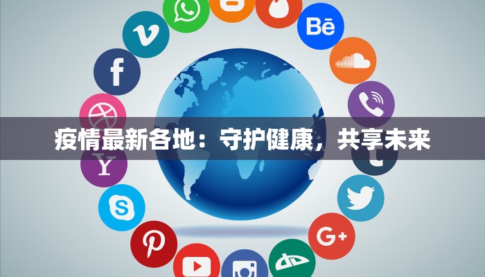 疫情最新各地:守护健康,共享未来 疫情最新各地:守护健康,共享未来
