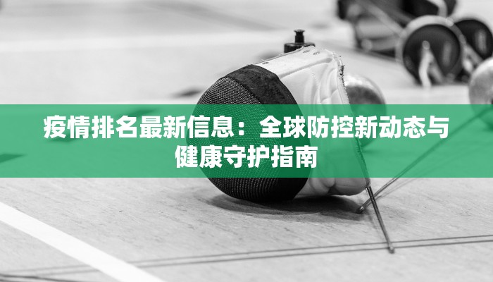 疫情排名最新信息：全球防控新动态与健康守护指南