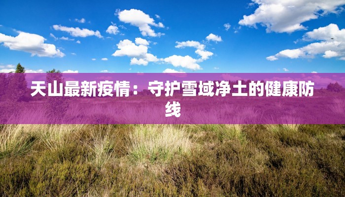 河北瘟疫情最新消息：科学防控，守护健康家园