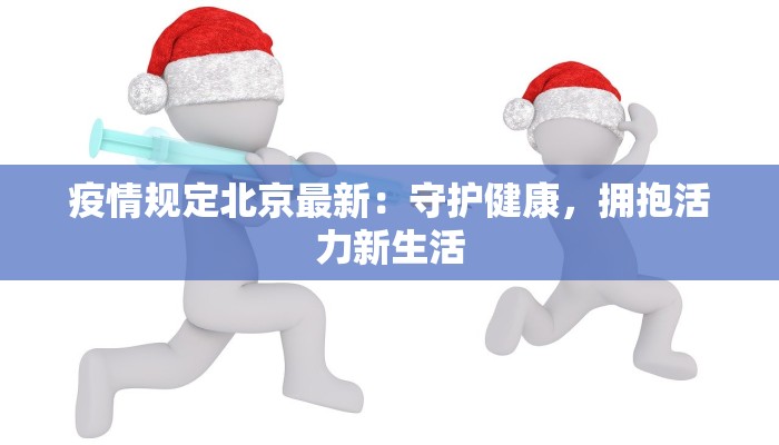 疫情规定北京最新：守护健康，拥抱活力新生活